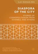 Diaspora of the City: Stories of Cosmopolitanism Fron Istanbul & Athens di Ilay Romain OErs edito da PALGRAVE