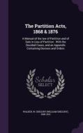 The Partition Acts, 1868 & 1876 di W Gregory 1848-1910 Walker edito da Palala Press