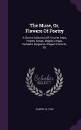 The Muse, Or, Flowers Of Poetry di Samuel W Cole edito da Palala Press