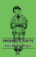 Froebel's Gifts di Kate Douglas Wiggin edito da Cook Press