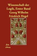 Wissenschaft Der Logik, Erster Band di Georg Wilhelm Friedrich Hegel edito da PAPERBACKSHOPS.CO