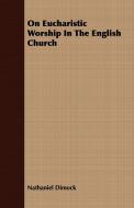 On Eucharistic Worship In The English Church di Nathaniel Dimock edito da Bente Press