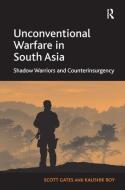 Unconventional Warfare in South Asia di Professor Scott Gates, Dr. Kaushik Roy edito da Taylor & Francis Ltd