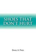Shoes That Don't Hurt di Daniel A. Fried edito da Trafford Publishing