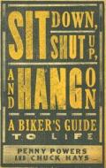 Sit Down, Shut Up, and Hang on: A Biker's Guide to Life di Penny Powers, Chuck Hays edito da GIBBS SMITH PUB