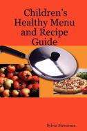 Children's Healthy Menu and Recipe Guide di Sylvia Steverson edito da Lulu.com