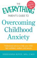 The Everything Parent's Guide to Overcoming Childhood Anxiety: Professional Advice to Help Your Child Feel Confident, Re di Sherianna Boyle edito da ADAMS MEDIA