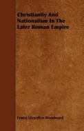 Christianity and Nationalism in the Later Roman Empire di Ernest Llewellyn Woodward edito da READ BOOKS