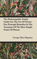 The Homoeopathic Family Guide; For The Use Of Twenty-Five Principal Remedies In The Treatment Of The More Simple Forms O di George Elias Shipman edito da Holyoake Press