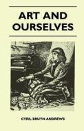 Art And Ourselves di Cyril Bruyn Andrews edito da Caven Press