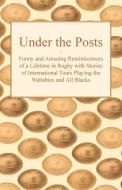 Under the Posts - Funny and Amusing Reminiscences of a Lifetime in Rugby with Stories of International Tours Playing the di Anon edito da Chapman Press