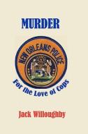 Murder for the Love of Cops: A Novel of the New Orleans Police di Jack Willoughby edito da Createspace