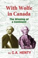 With Wolfe in Canada: The Winning of a Continent di G. a. Henty edito da Createspace