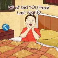 What Did You Hear Last Night? di Dedra S Jones edito da Xlibris Us