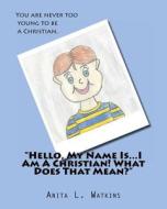 Hello, My Name Is...I Am a Christian! What Does That Mean? di Mrs Anita L. Watkins edito da Createspace