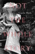 Not The Whole Story di Angela Huth edito da Little, Brown Book Group