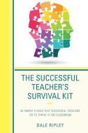 Successful Teacher's Survival Kit di Dale Ripley edito da Rowman & Littlefield Publishers