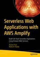 Serverless Web Applications with Aws Amplify: Build Full-Stack Serverless Applications Using Amazon Web Services di Akshat Paul, Mahesh Haldar edito da APRESS