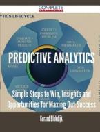 Predictive Analytics - Simple Steps To Win, Insights And Opportunities For Maxing Out Success di Gerard Blokdijk edito da Complete Publishing