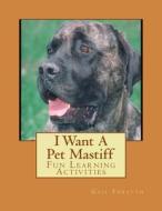 I Want a Pet Mastiff: Fun Learning Activities di Gail Forsyth edito da Createspace