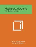 A Handbook to the Palace of Minos at Knossos with Its Dependencies di J. D. S. Pendlebury, Arthur Evans edito da Literary Licensing, LLC
