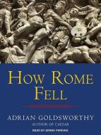 How Rome Fell: Death of a Superpower di Adrian Goldsworthy edito da Tantor Audio