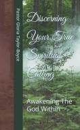 Discerning Your True Spiritual Calling: Awakening the God Within di Pastor Gloria Taylor-Boyce edito da Createspace