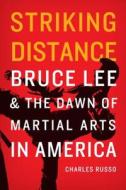 Striking Distance: Bruce Lee and the Dawn of Martial Arts in America di Charles Russo edito da UNIV OF NEBRASKA PR