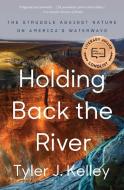 Holding Back the River: The Struggle Against Nature on America's Waterways di Tyler J. Kelley edito da GALLERY BOOKS