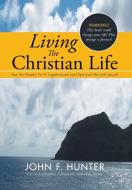 Living The Christian Life di John F. Hunter edito da Xlibris