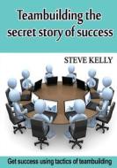Teambuilding ? the Secret Story of Success: Get Success Using Tactics of Teambuilding di Steve Kelly edito da Createspace