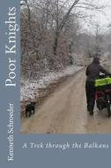 Poor Knights: A Trek Through the Balkans di Kenneth Schroeder edito da Createspace