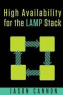 High Availability for the Lamp Stack: Eliminate Single Points of Failure and Increase Uptime for Your Linux, Apache, MySQL, and PHP Based Web Applicat di Jason Cannon edito da Createspace