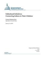 Fatherhood Initiatives: Connecting Fathers to Their Children di Congressional Research Service edito da Createspace