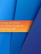 Strategy and Money: The Defense Budget for Fiscal Year 1961 di Office of Air Force History, U. S. Air Force edito da Createspace