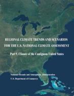 Regional Climate Trends and Scenarios for the U.S. National Climate Assessment: Part 9. Climate of the Contiguous United States di U. S. Department of Commerce, National Oceanic and Atm Administration edito da Createspace