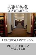 The Law of Evidence in a Nutshell: Basics for Law School di Peter Fritz Walter edito da Createspace