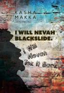 I Will Nevah Blackslide. I Will Nevah Tek It Back di Kasha Makka edito da FriesenPress