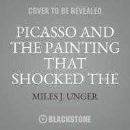 Picasso and the Painting That Shocked the World di Miles J. Unger edito da Blackstone Audiobooks