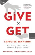 Give & Get Employer Branding: Repel the Many and Compel the Few with Impact, Purpose and Belonging di Bryan Adams, Charlotte Marshall edito da LIGHTNING SOURCE INC