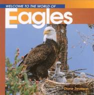 Welcome to the World of Eagles di Diane Swanson edito da WHITECAP BOOKS