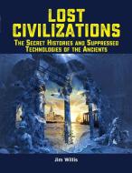 Lost Civilizations: The Secret Histories and Suppressed Technologies of the Ancients di Jim Willis edito da VISIBLE INK PR