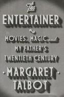 The Entertainer: Movies, Magic, and My Father's Twentieth Century di Margaret Talbot edito da Riverhead Books