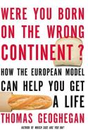 Were You Born On The Wrong Continent? di Thomas Geoghegan edito da The New Press