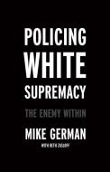 Policing White Supremacy di Mike German, Beth Zasloff edito da New Press