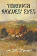 Through Wolves' Eyes di J M Schubert edito da Strategic Book Publishing & Rights Agency, Llc