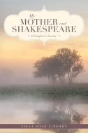 My Mother and Shakespeare di Pauli Rose Libsohn edito da Page Publishing Inc