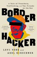 Border Hacker: A Tale of Treachery, Trafficking, and Two Friends on the Run di Levi Vonk edito da BOLD TYPE BOOKS