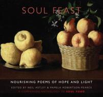 Soul Feast: Nourishing Poems of Hope & Light: A Companion Anthology to Soul Food edito da BLOODAXE BOOKS