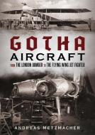 Gotha Aircraft di Andreas Metzmacher edito da Fonthill Media